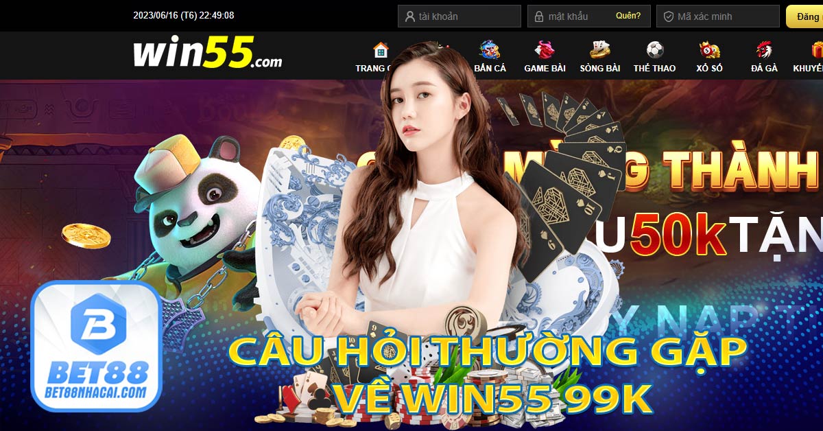 Câu hỏi thường gặp về Win55 nhận 55k