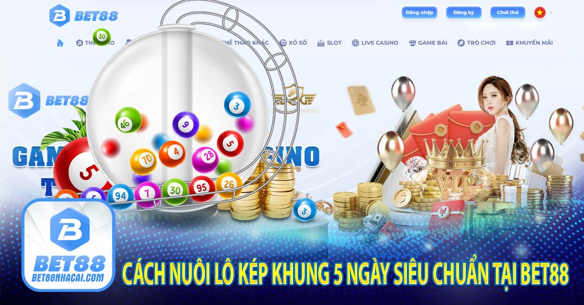 Cách nuôi lô kép khung 5 ngày siêu chuẩn tại bet88