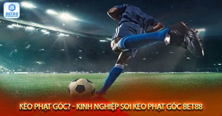 Kèo phạt góc - Kinh nghiệp soi kèo phạt góc bet88