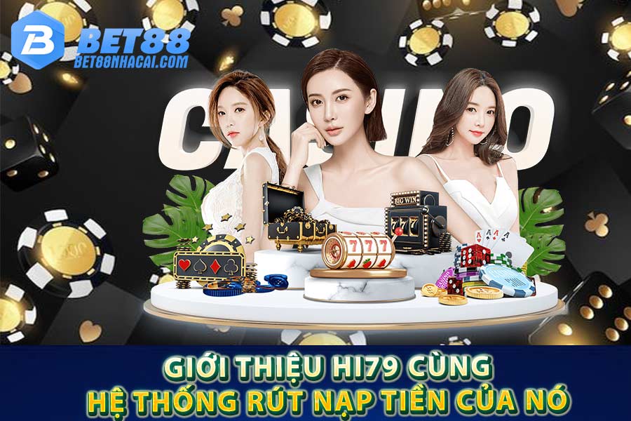 Giới thiệu Hi79 cùng hệ thống rút nạp tiền của nó